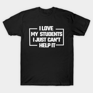 i love my students. i just can't help it. T-Shirt